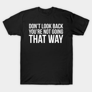 Don't Look Back You're Not Going That Way T-Shirt